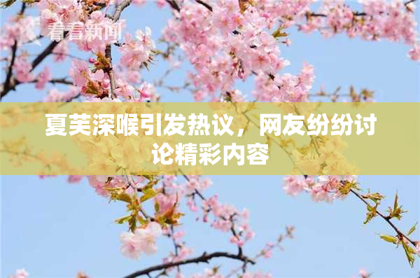 夏芙深喉引发热议，网友纷纷讨论精彩内容