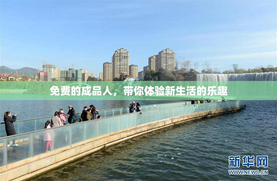 免费的成品人，带你体验新生活的乐趣