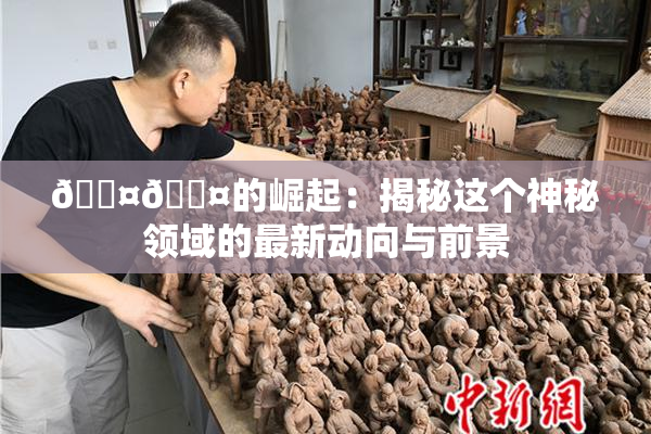 🐤🐤的崛起：揭秘这个神秘领域的最新动向与前景