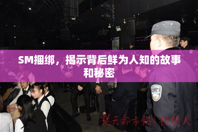 SM捆绑，揭示背后鲜为人知的故事和秘密