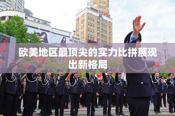 欧美地区最顶尖的实力比拼展现出新格局