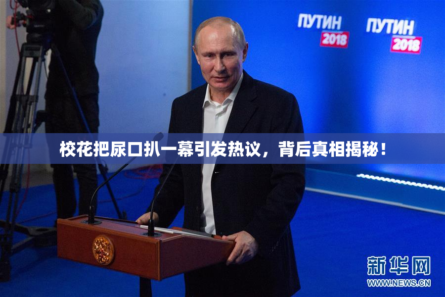 校花把尿口扒一幕引发热议，背后真相揭秘！