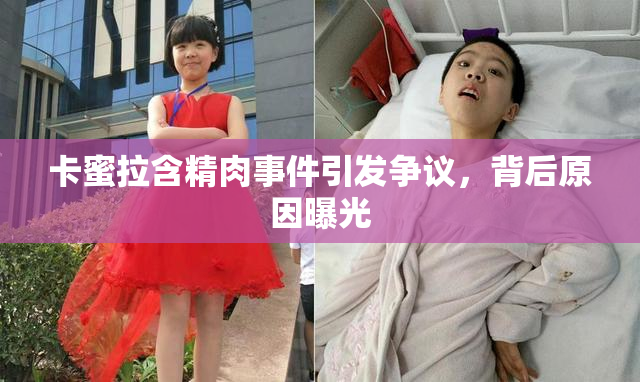 卡蜜拉含精肉事件引发争议，背后原因曝光