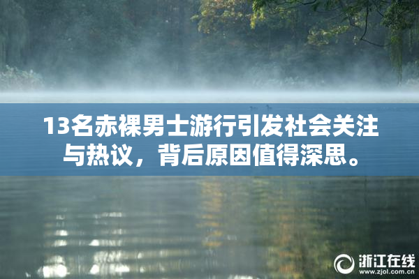 13名赤裸男士游行引发社会关注与热议，背后原因值得深思。