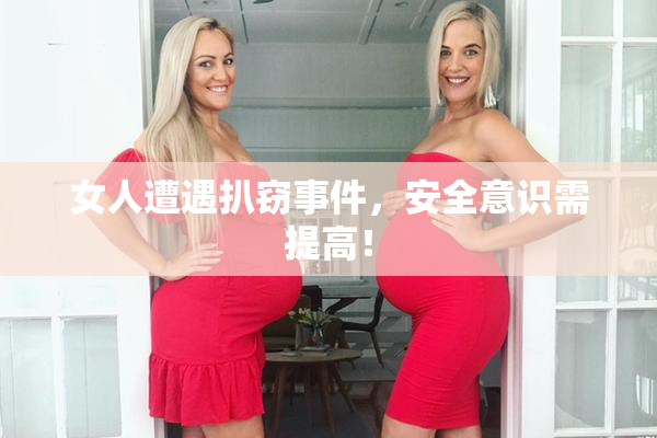 女人遭遇扒窃事件，安全意识需提高！