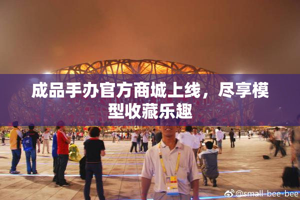 成品手办官方商城上线，尽享模型收藏乐趣