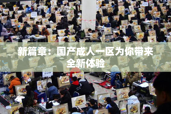 新篇章：国产成人一区为你带来全新体验