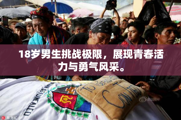 18岁男生挑战极限，展现青春活力与勇气风采。