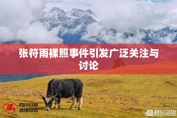 张符雨裸照事件引发广泛关注与讨论