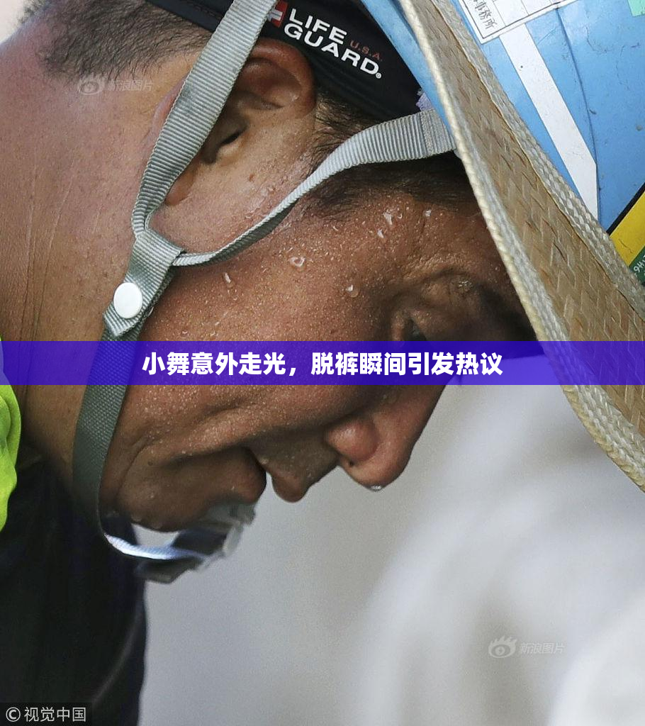小舞意外走光，脱裤瞬间引发热议