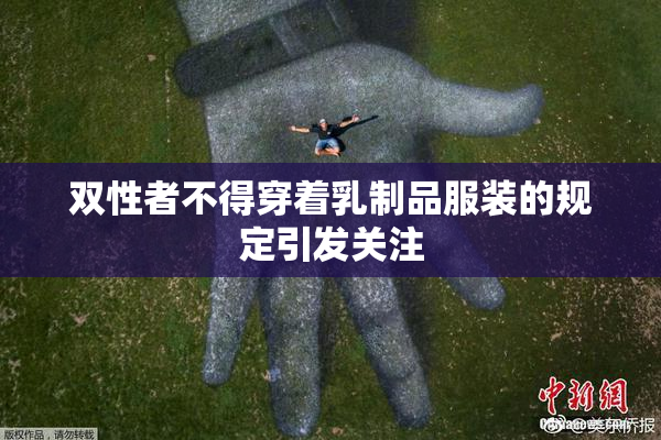 双性者不得穿着乳制品服装的规定引发关注