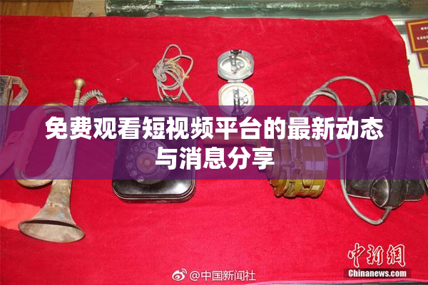 免费观看短视频平台的最新动态与消息分享