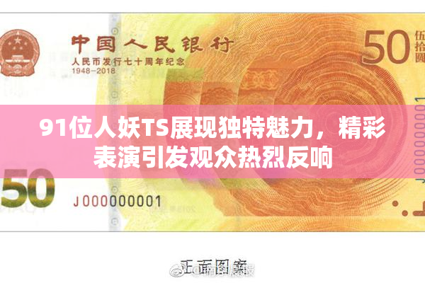 91位人妖TS展现独特魅力，精彩表演引发观众热烈反响
