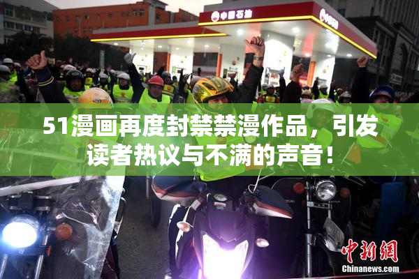 51漫画再度封禁禁漫作品，引发读者热议与不满的声音！