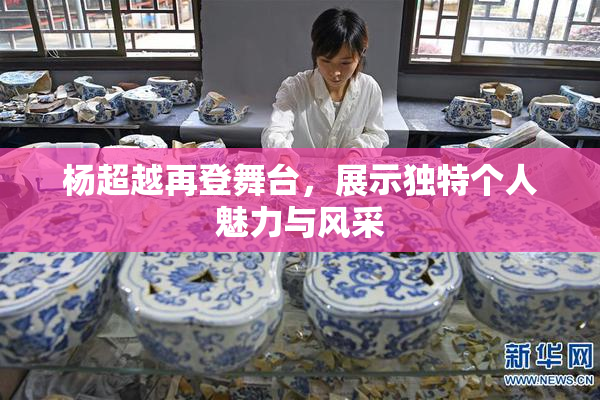 杨超越再登舞台，展示独特个人魅力与风采