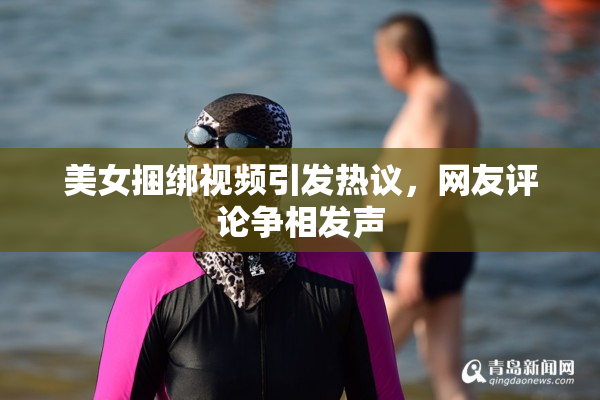 美女捆绑视频引发热议，网友评论争相发声