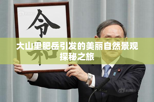 大山里肥岳引发的美丽自然景观探秘之旅