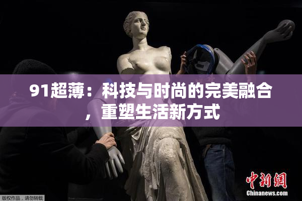 91超薄：科技与时尚的完美融合，重塑生活新方式