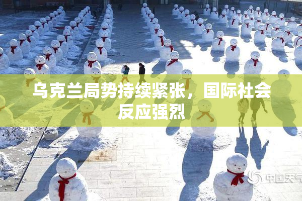 乌克兰局势持续紧张，国际社会反应强烈