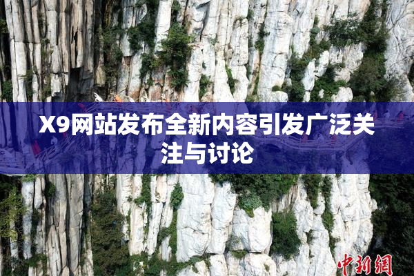 X9网站发布全新内容引发广泛关注与讨论