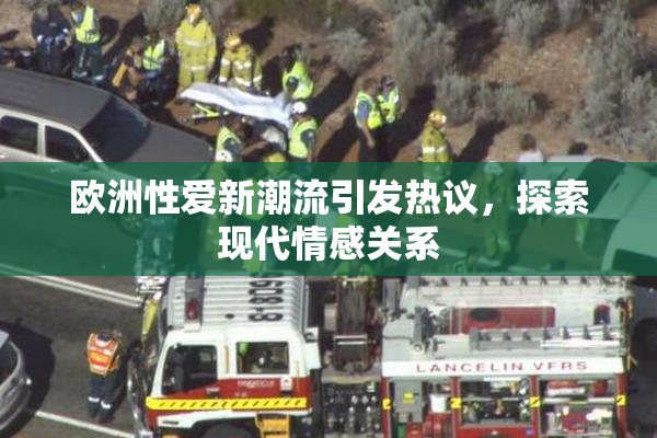 欧洲性爱新潮流引发热议，探索现代情感关系