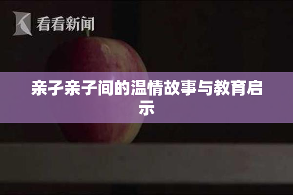 亲孑亲子间的温情故事与教育启示