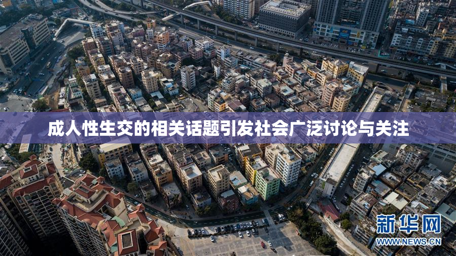 成人性生交的相关话题引发社会广泛讨论与关注