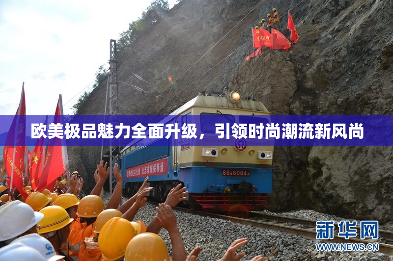 欧美极品魅力全面升级，引领时尚潮流新风尚