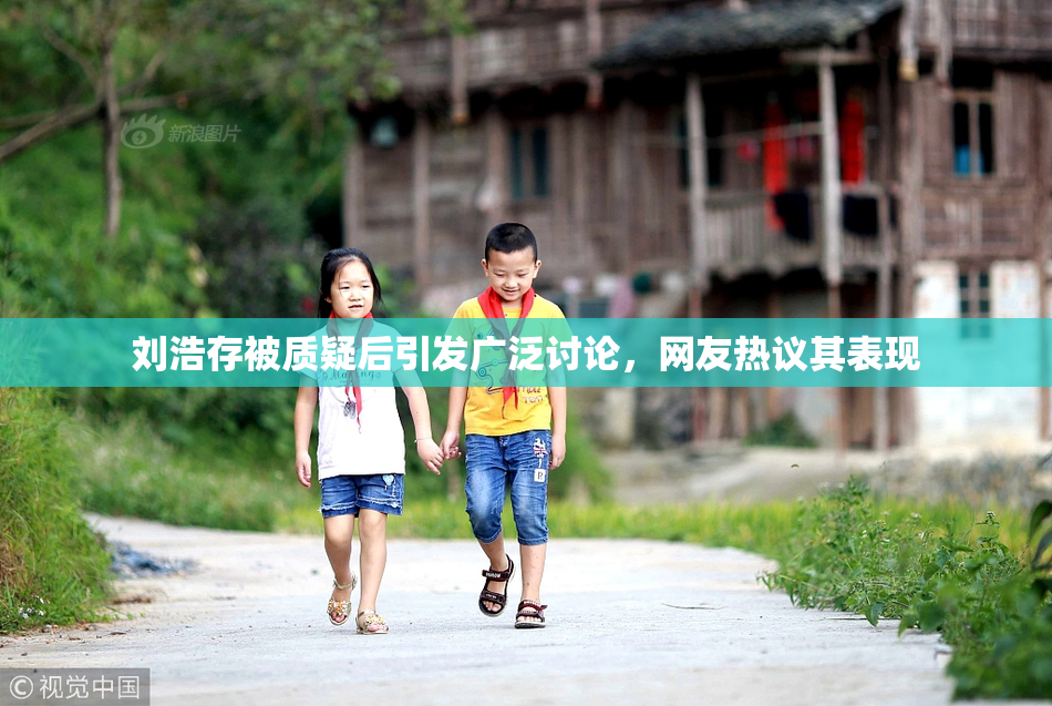 刘浩存被质疑后引发广泛讨论，网友热议其表现