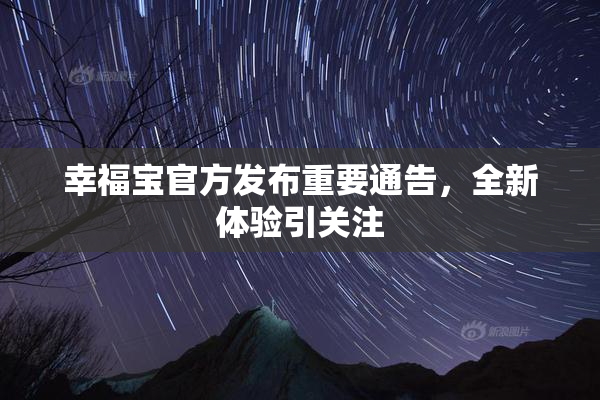 幸福宝官方发布重要通告，全新体验引关注