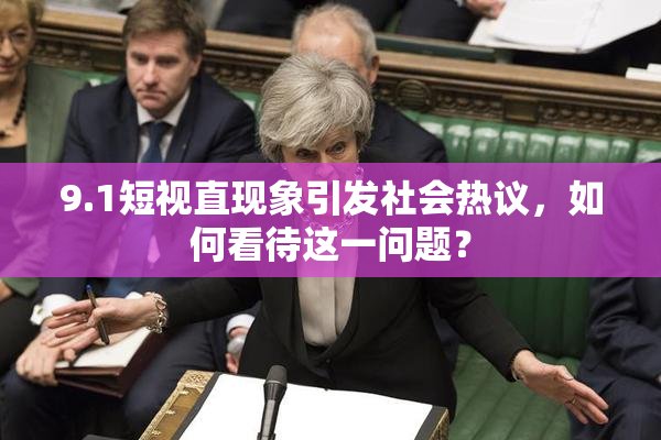 9.1短视直现象引发社会热议，如何看待这一问题？