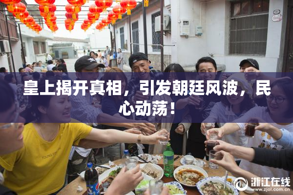 皇上揭开真相，引发朝廷风波，民心动荡！