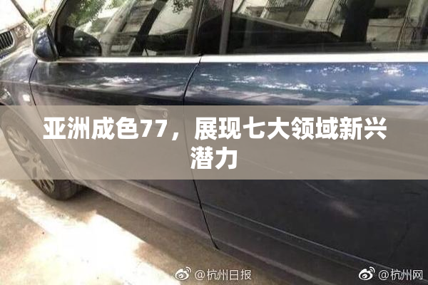 亚洲成色77，展现七大领域新兴潜力