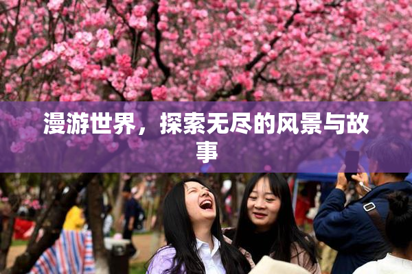 漫游世界，探索无尽的风景与故事