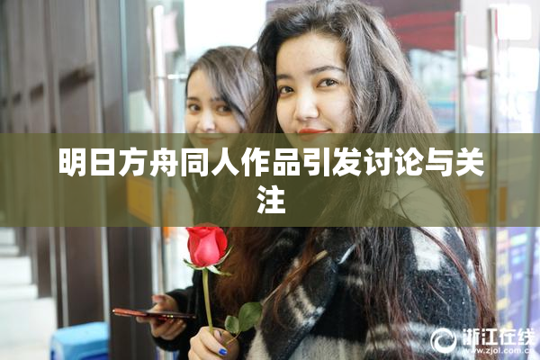 明日方舟同人作品引发讨论与关注