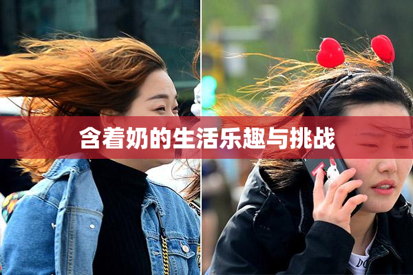 含着奶的生活乐趣与挑战