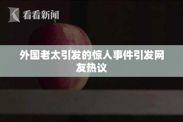 外国老太引发的惊人事件引发网友热议