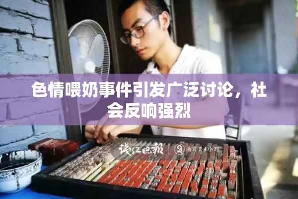 色情喂奶事件引发广泛讨论，社会反响强烈