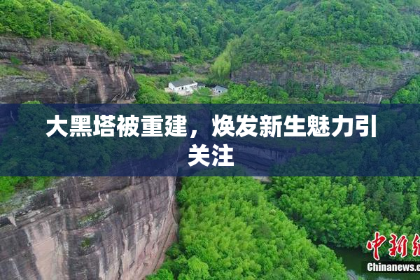 大黑塔被重建，焕发新生魅力引关注