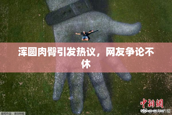 浑圆肉臀引发热议，网友争论不休
