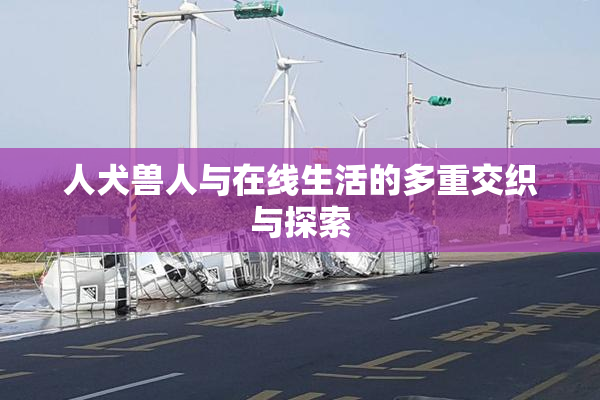 人犬兽人与在线生活的多重交织与探索