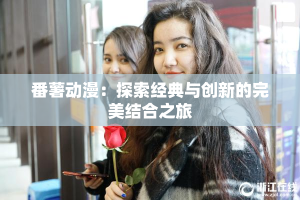 番薯动漫：探索经典与创新的完美结合之旅