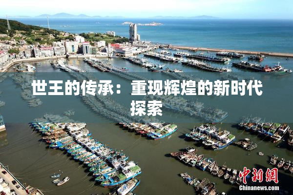 世王的传承：重现辉煌的新时代探索
