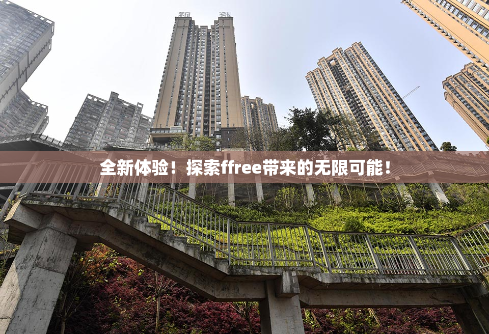 全新体验！探索ffree带来的无限可能！