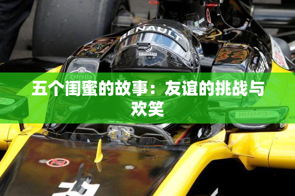 五个闺蜜的故事：友谊的挑战与欢笑