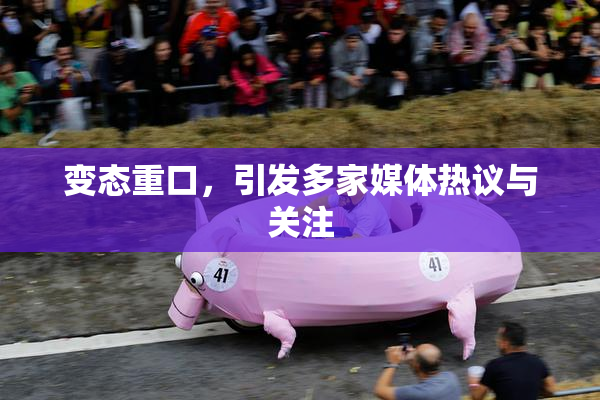 变态重口，引发多家媒体热议与关注