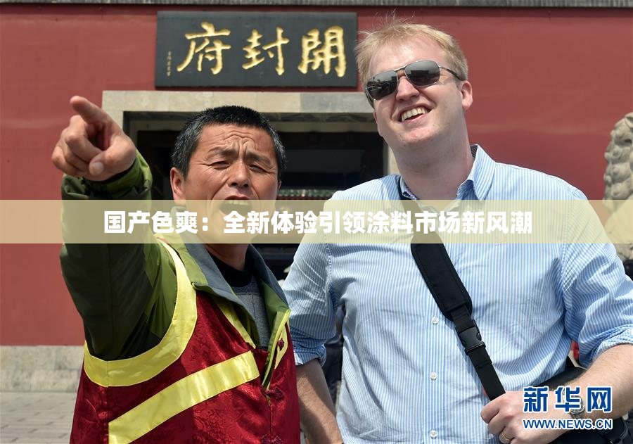 国产色爽：全新体验引领涂料市场新风潮