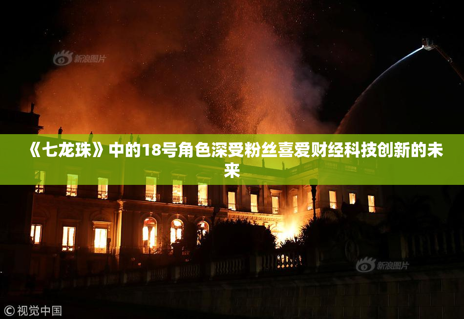 《七龙珠》中的18号角色深受粉丝喜爱财经科技创新的未来