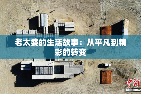 老太婆的生活故事：从平凡到精彩的转变