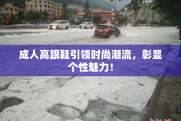 成人高跟鞋引领时尚潮流，彰显个性魅力！